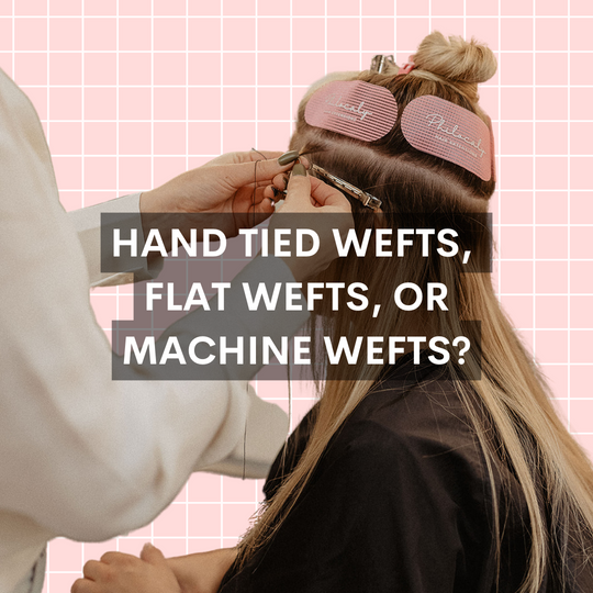Hand Tied Wefts, Flat Wefts, or Machine Wefts?